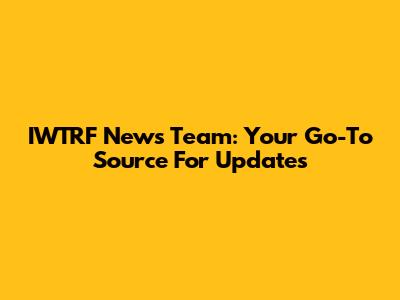 IWTRF News Team: Your Go-To Source For Updates