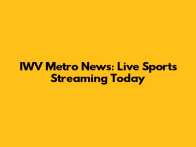 IWV Metro News: Live Sports Streaming Today