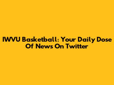 IWVU Basketball: Your Daily Dose Of News On Twitter