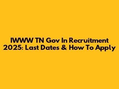 IWWW TN Gov In Recruitment 2025: Last Dates & How To Apply