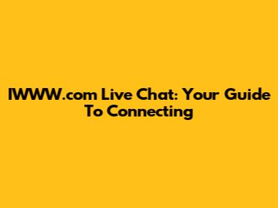 IWWW.com Live Chat: Your Guide To Connecting