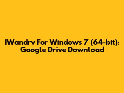 IWandrv For Windows 7 (64-bit): Google Drive Download