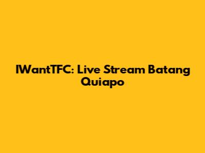 IWantTFC: Live Stream Batang Quiapo