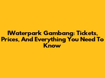 IWaterpark Gambang: Tickets, Prices, And Everything You Need To Know