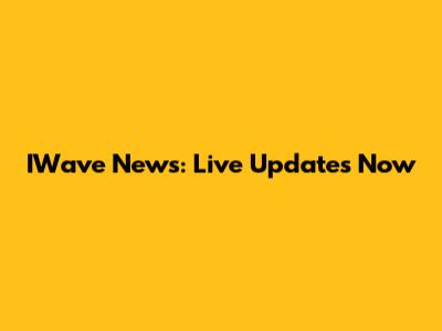 IWave News: Live Updates Now