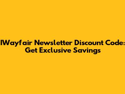 IWayfair Newsletter Discount Code: Get Exclusive Savings