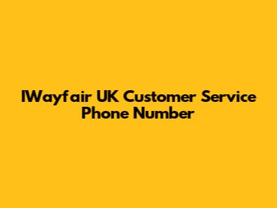 IWayfair UK Customer Service Phone Number