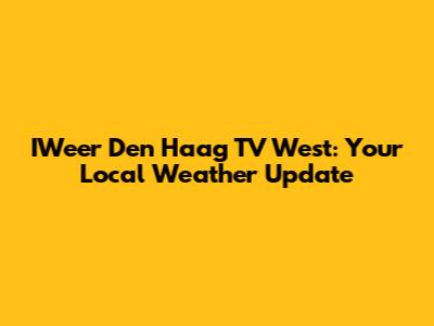 IWeer Den Haag TV West: Your Local Weather Update