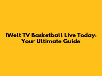 IWelt TV Basketball Live Today: Your Ultimate Guide