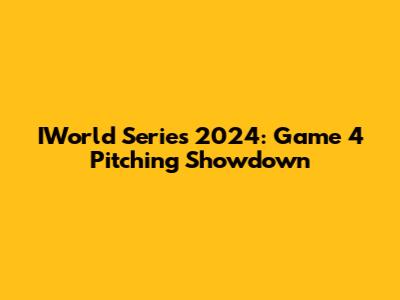 IWorld Series 2024: Game 4 Pitching Showdown