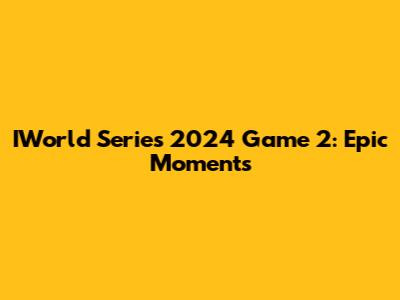 IWorld Series 2024 Game 2: Epic Moments