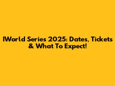 IWorld Series 2025: Dates, Tickets & What To Expect!