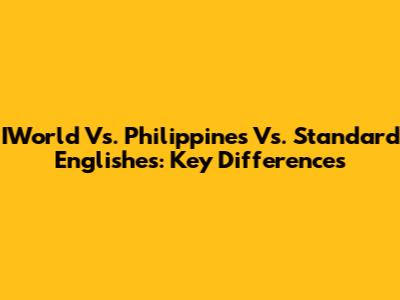 IWorld Vs. Philippines Vs. Standard Englishes: Key Differences