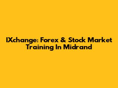 IXchange: Forex & Stock Market Training In Midrand