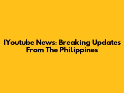 IYoutube News: Breaking Updates From The Philippines