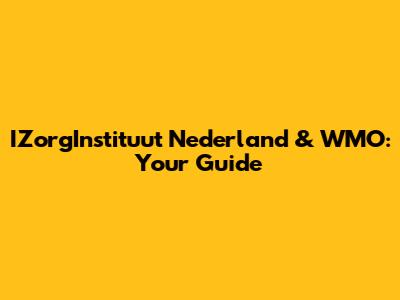 IZorgInstituut Nederland & WMO: Your Guide