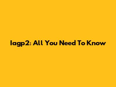 Iagp2: All You Need To Know