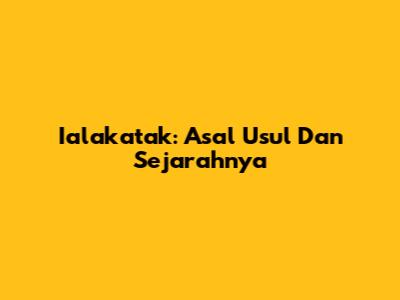 Ialakatak: Asal Usul Dan Sejarahnya