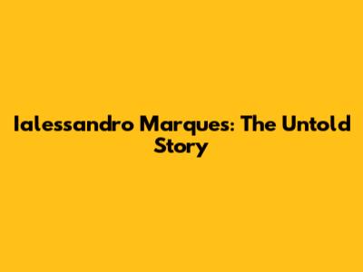 Ialessandro Marques: The Untold Story