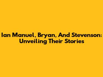 Ian Manuel, Bryan, And Stevenson: Unveiling Their Stories