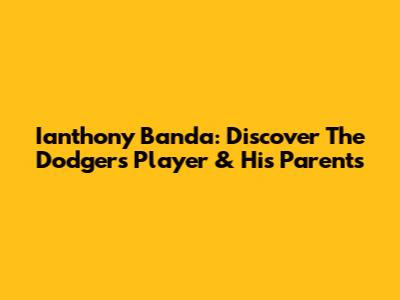 Ianthony Banda: Discover The Dodgers' Player & His Parents