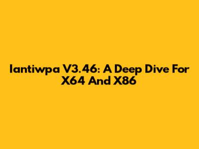 Iantiwpa V3.46: A Deep Dive For X64 And X86