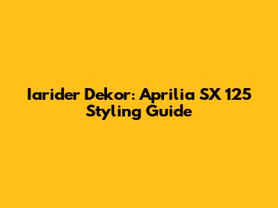 Iarider Dekor: Aprilia SX 125 Styling Guide