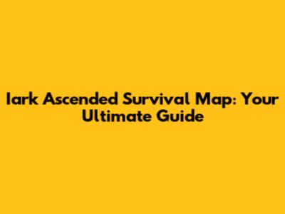Iark Ascended Survival Map: Your Ultimate Guide