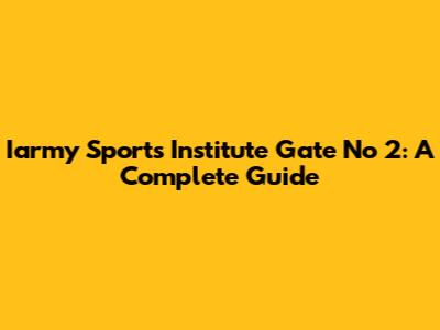 Iarmy Sports Institute Gate No 2: A Complete Guide