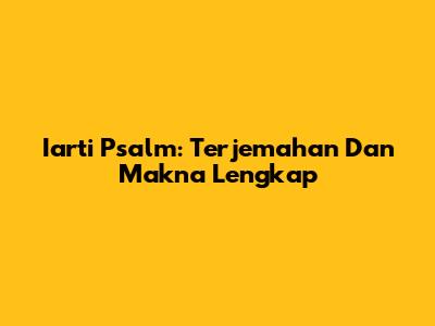 Iarti Psalm: Terjemahan Dan Makna Lengkap