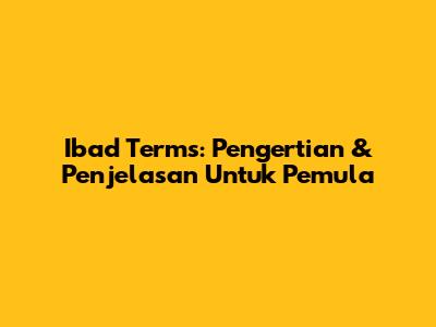 Ibad Terms: Pengertian & Penjelasan Untuk Pemula