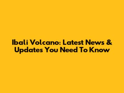 Ibali Volcano: Latest News & Updates You Need To Know