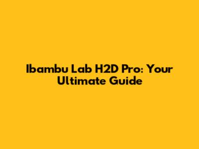 Ibambu Lab H2D Pro: Your Ultimate Guide