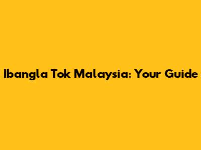 Ibangla Tok Malaysia: Your Guide
