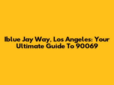 Iblue Jay Way, Los Angeles: Your Ultimate Guide To 90069