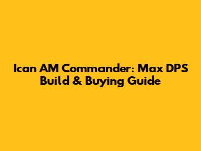 Ican AM Commander: Max DPS Build & Buying Guide