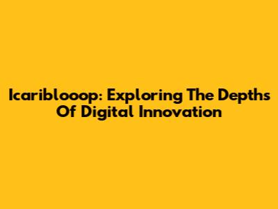 Icariblooop: Exploring The Depths Of Digital Innovation