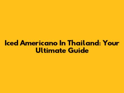 Iced Americano In Thailand: Your Ultimate Guide