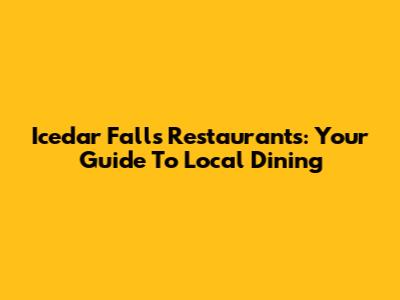 Icedar Falls Restaurants: Your Guide To Local Dining