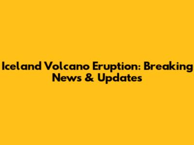 Iceland Volcano Eruption: Breaking News & Updates