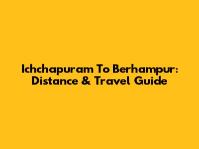 Ichchapuram To Berhampur: Distance & Travel Guide