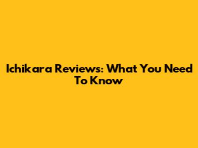 Ichikara Reviews: What You Need To Know