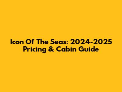 Icon Of The Seas: 2024-2025 Pricing & Cabin Guide