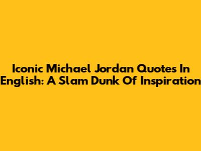 Iconic Michael Jordan Quotes In English: A Slam Dunk Of Inspiration