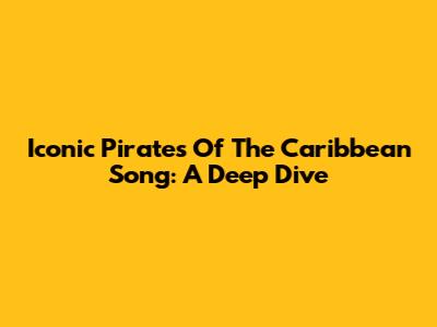 Iconic Pirates Of The Caribbean Song: A Deep Dive