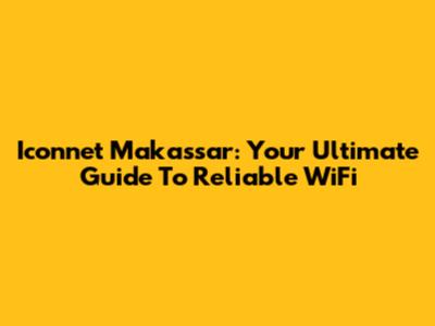 Iconnet Makassar: Your Ultimate Guide To Reliable WiFi