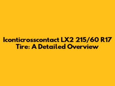 Iconticrosscontact LX2 215/60 R17 Tire: A Detailed Overview