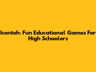 Icontoh: Fun Educational Games For High Schoolers
