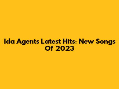 Ida Agent's Latest Hits: New Songs Of 2023