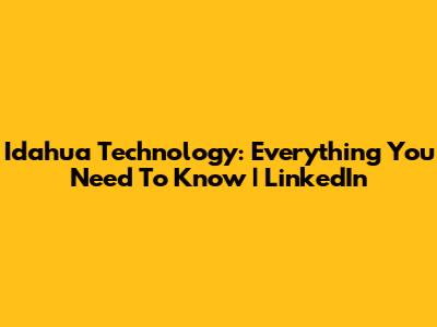 Idahua Technology: Everything You Need To Know | LinkedIn